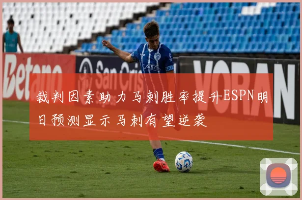 裁判因素助力马刺胜率提升ESPN明日预测显示马刺有望逆袭